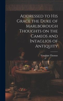 Addressed to his Grace the Duke of Marlborough Thoughts on the Cameos and Intaglios of Antiquity - Thomas, Vaughan