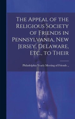 The Appeal of the Religious Society of Friends in Pennsylvania, New Jersey, Delaware, Etc., to Their - Yearly Meeting of Friends (Orthodox