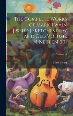 The Complete Works of Mark Twain [pseud.] Sketches new and old Volume NINETEEN (19); Volume 19 - Twain, Mark