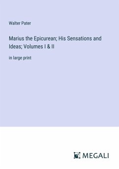 Marius the Epicurean; His Sensations and Ideas; Volumes I & II - Pater, Walter