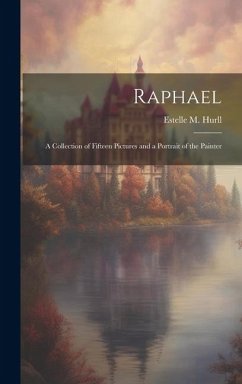 Raphael; A Collection of Fifteen Pictures and a Portrait of the Painter - Estelle M. (Estelle May), Hurll