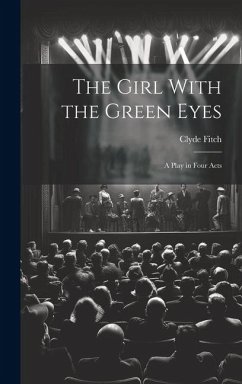 The Girl With the Green Eyes; a Play in Four Acts - Fitch, Clyde