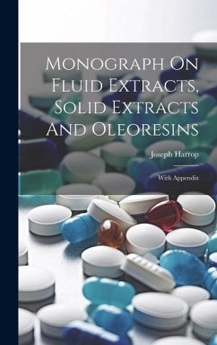 Monograph On Fluid Extracts, Solid Extracts And Oleoresins: With Appendix - Harrop, Joseph