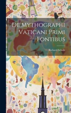 De Mythographi Vaticani Primi Fontibus - Schulz, Richard