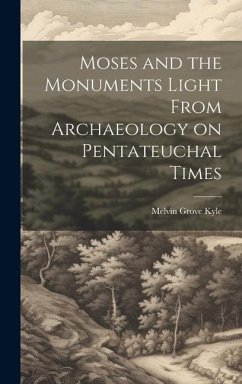 Moses and the Monuments Light From Archaeology on Pentateuchal Times - Kyle, Melvin Grove