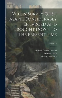 Willis' Survey Of St. Asaph, Considerably Enlarged And Brought Down To The Present Time; Volume 1 - Willis, Browne