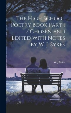 The High School Poetry Book Part I / Chosen and Edited With Notes by W. J. Sykes - Sykes, W. J.