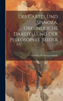 Des Cartes und Spinoza, Urkundliche Darstellung der Philosophie Beider - Max W. Schaarschmidt, Carl