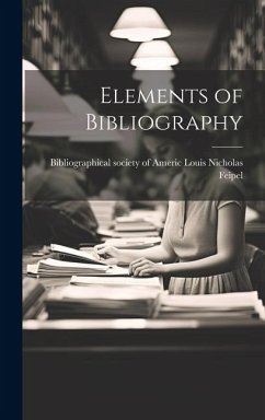 Elements of Bibliography - Nicholas Feipel, Bibliographical Soci