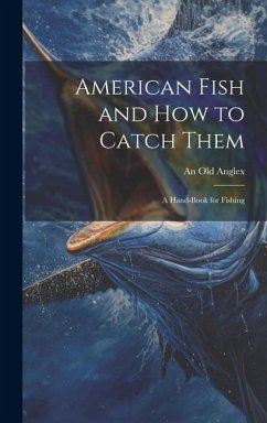 American Fish and how to Catch Them; a Hand-Book for Fishing - Anglex, An Old