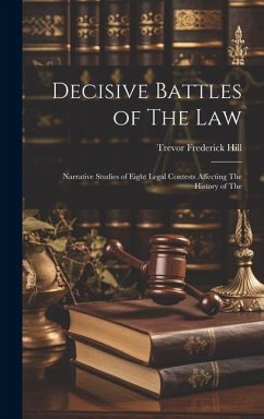 Decisive Battles of The law; Narrative Studies of Eight Legal Contests Affecting The History of The - Hill, Trevor Frederick