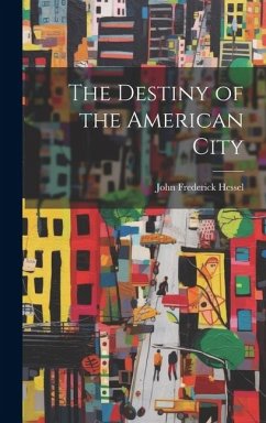 The Destiny of the American City - Frederick, Hessel John