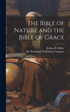 The Bible of Nature and the Bible of Grace - Miller, Joshua H.