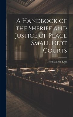 A Handbook of the Sheriff and Justice of Peace Small Debt Courts - Lees, John M'Kie