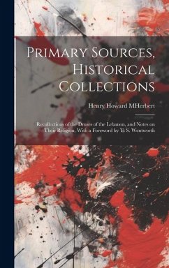 Primary Sources, Historical Collections: Recollections of the Druses of the Lebanon, and Notes on Their Religion, With a Foreword by T. S. Wentworth - Howard M. Herbert, Henry