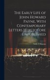 The Early Life of John Howard Payne, With Contemporary Letters Heretofore Unpublished