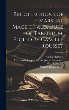 Recollections of Marshal Macdonald, Duke of Tarentum. Edited by Camille Rousset - Rousset, Camille; Simeon, Stephen Louis