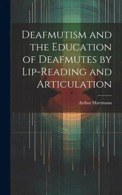 Deafmutism and the Education of Deafmutes by Lip-reading and Articulation - Hartmann, Arthur