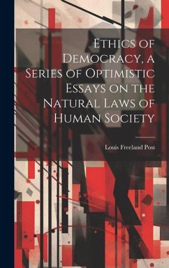 Ethics of Democracy, a Series of Optimistic Essays on the Natural Laws of Human Society - Post, Louis Freeland