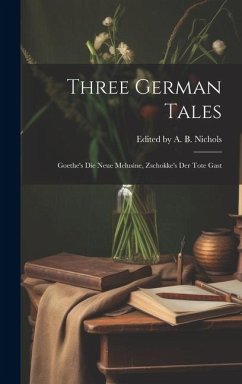 Three German Tales: Goethe's die Neue Melusine, Zschokke's der Tote Gast - A. B. Nichols, Edited