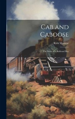 Cab and Caboose: The Story of a Railroad Boy - Munroe, Kirk