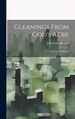 Gleanings From God's Acre: A Collection of Epitaphs - Briscoe, John Potter