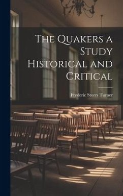 The Quakers a Study Historical and Critical - Turner, Frederic Storrs