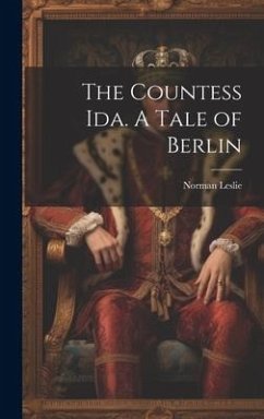 The Countess Ida. A Tale of Berlin - Leslie, Norman