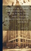 A Practical Scheme for the Reduction of the Public Debt and Taxation Without Individual Sacrifice