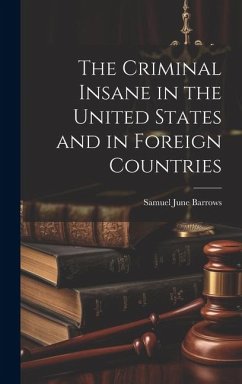 The Criminal Insane in the United States and in Foreign Countries - Barrows, Samuel June