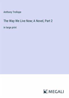 The Way We Live Now; A Novel, Part 2 - Trollope, Anthony