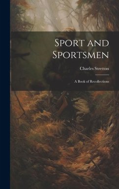 Sport and Sportsmen: A Book of Recollections - Stretton, Charles