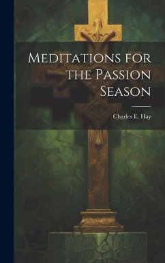 Meditations for the Passion Season - Hay, Charles E.