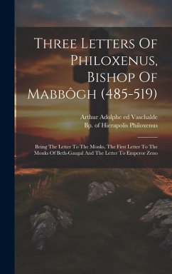 Cover Three Letters Of Philoxenus, Bishop Of Mabbôgh (485-519): Being The Letter To The Monks, The First Letter To The Monks Of Beth-gaugal And The Letter T