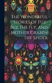 The Wonderful Stories of Fuz-buz the fly, and Mother Graben the Spider