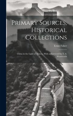 Primary Sources, Historical Collections: China in the Light of History, With a Foreword by T. S. Wentworth - Faber, Ernst
