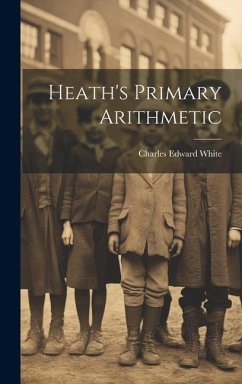 Heath's Primary Arithmetic - White, Charles Edward