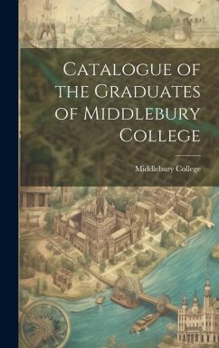Catalogue of the Graduates of Middlebury College - College, Middlebury