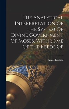 The Analytical Interpretation Of the System Of Divine Government Of Moses, With Some Of the Reeds Of - Lindsay, James