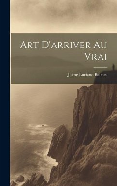 Art D'arriver au Vrai - Balmes, Jaime Luciano