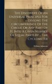 The Discovery Of An Universal Principle For Dividng The Circumference Of The Circle, Or Any Part Of It, Into A Given Number Of Equal Parts By ... The