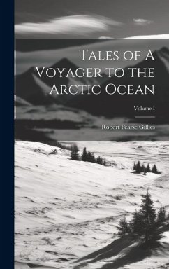 Tales of A Voyager to the Arctic Ocean; Volume I - Gillies, Robert Pearse