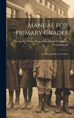 Manual for Primary Grades: Including Outline by Lessons - G. White, Prang Educational Company