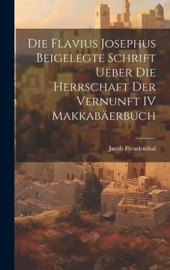 Die Flavius Josephus Beigelegte Schrift Ueber die Herrschaft der Vernunft IV Makkabäerbuch - Freudenthal, Jacob