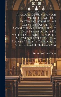 Apologie De Monseigneur L'évêque De Babilone Contenant Son Appel Au Concile Général De Le Constitution Unigenitus, Et D'un Prétendu Acte De Suspense Q - Varlet, Dominique-Marie