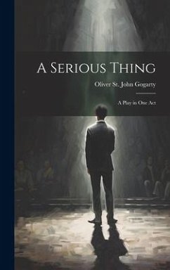 A Serious Thing: A Play in one Act - Gogarty, Oliver St John