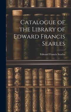 Catalogue of the Library of Edward Francis Searles - Searles, Edward Francis