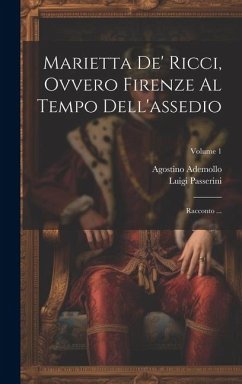 Marietta de' Ricci, ovvero Firenze al Tempo dell'assedio: Racconto ...; Volume 1 - Passerini, Luigi; Ademollo, Agostino