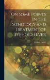 On Some Points in the Pathology and Treatment of Typhoid Fever