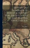 Histoire des Guerres de la Moscovie, 1601-1610, Publ. [in Dutch and Fr.] Avec D'autres Opuscules Sur
